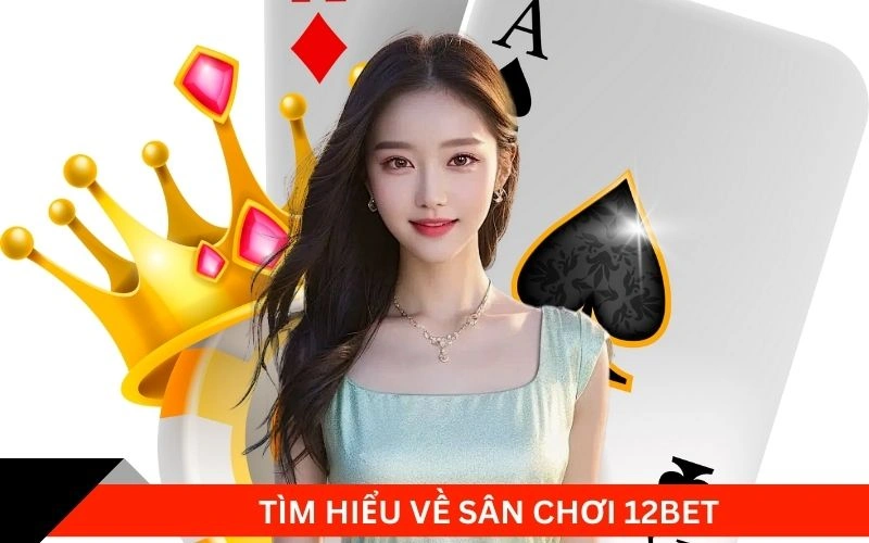 Tìm hiểu về sân chơi 12bet