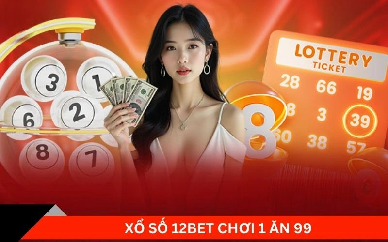 Xổ số 12Bet chơi 1 ăn 99