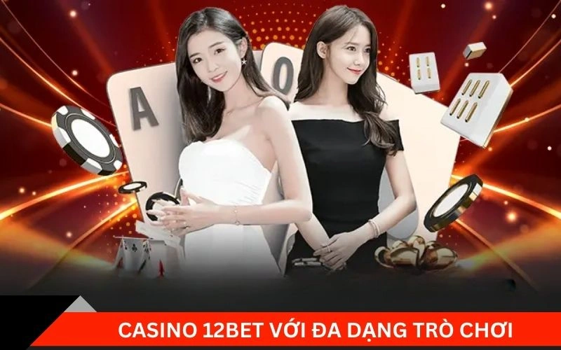 Casino 12Bet với đa dạng trò chơi