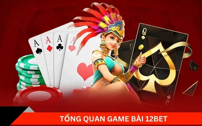 Tổng quan game bài 12Bet