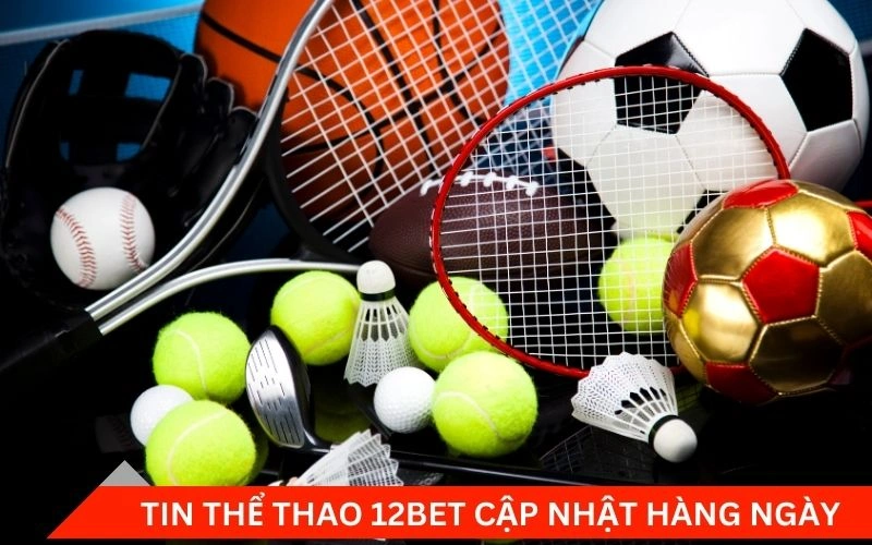 Tin thể thao 12bet cập nhật hàng ngày