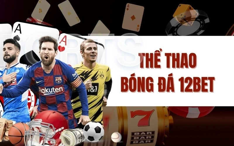 Thể Thao Bóng Đá 12bet – Cập Nhật Tin Tức Bóng Đá Mới Nhất