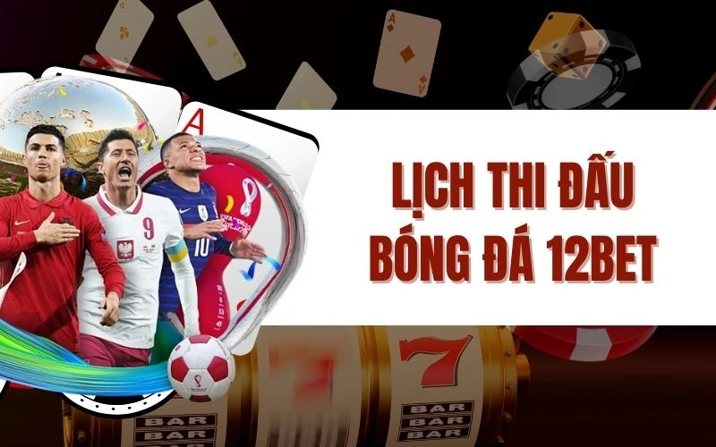 Lịch Thi Đấu Bóng Đá 12bet - Cập Nhật Chính Xác Nhất