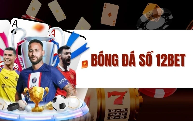 Bóng Đá Số 12bet - Số 1 Về Tin Tức Và Cá Cược Hiện Nay