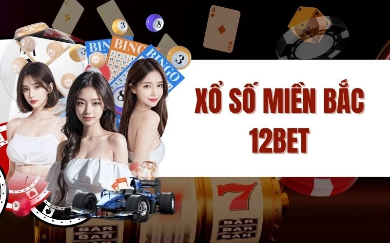 Xổ Số Miền Bắc 12Bet - Cách Thức Chơi XSMB Chi Tiết