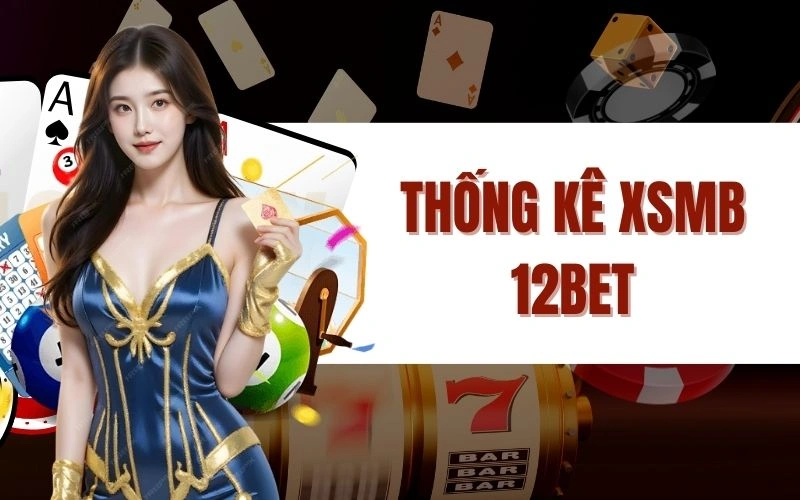 Thống Kê XSMB 12bet Phân Tích Mọi Kết Quả và Xu Hướng