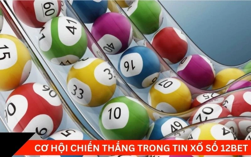 Cơ hội chiến thắng trong Tin xổ số 12bet