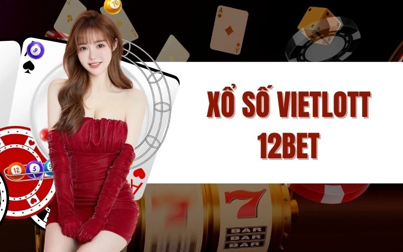 Xổ Số Vietlott 12Bet Khám Phá Cơ Hội Trúng Giải Khủng