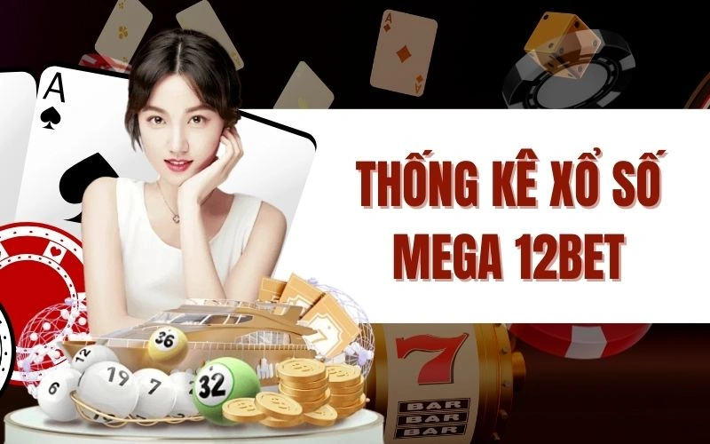 Thống Kê Xổ Số Mega 12Bet - Bí Quyết Chọn Số Thông Minh