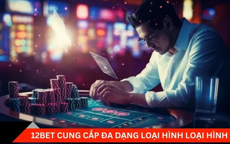 12bet cung cấp đa dạng loại hình giải trí