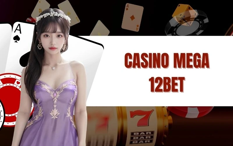 Casino Mega 12bet - Sự Lựa Chọn Tuyệt Vời Cho Mọi Người Chơi