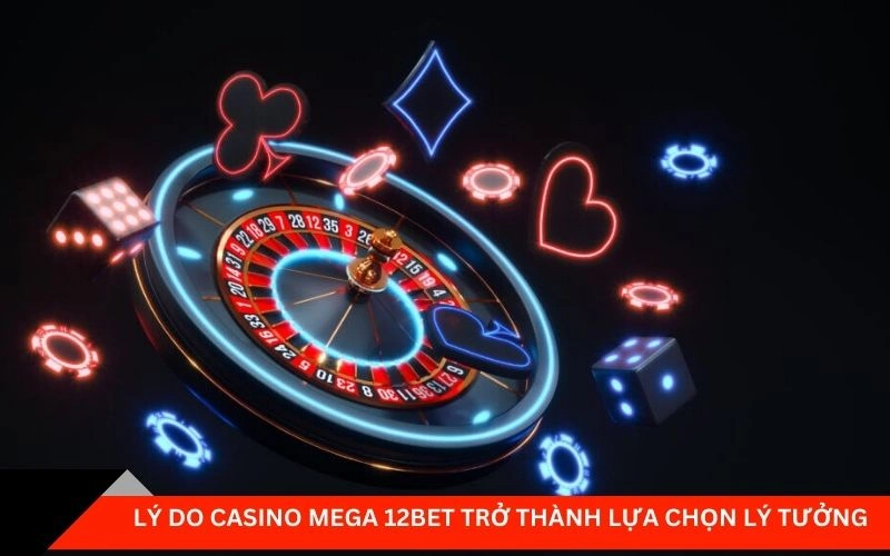 Lý do Casino Mega 12bet trở thành lựa chọn lý tưởng