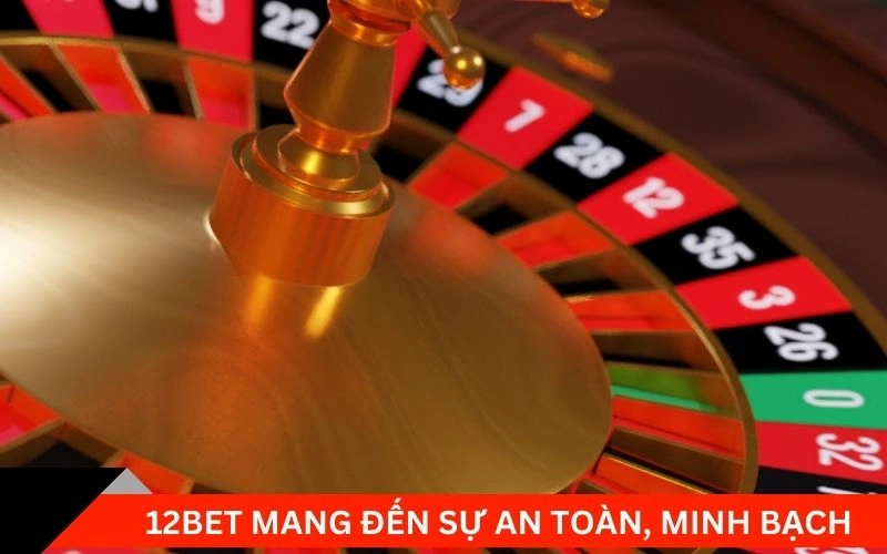 12Bet mang đến sự an toàn, minh bạch