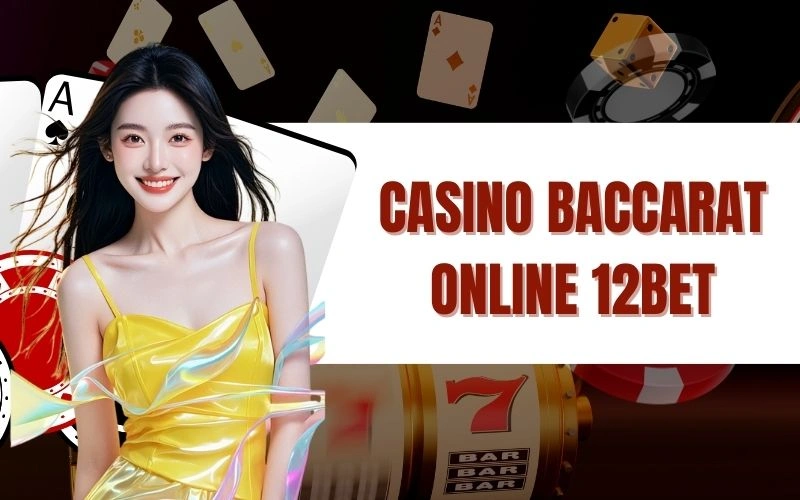 Casino Baccarat Online 12bet - Trải Nghiệm Cá Cược Đỉnh Cao