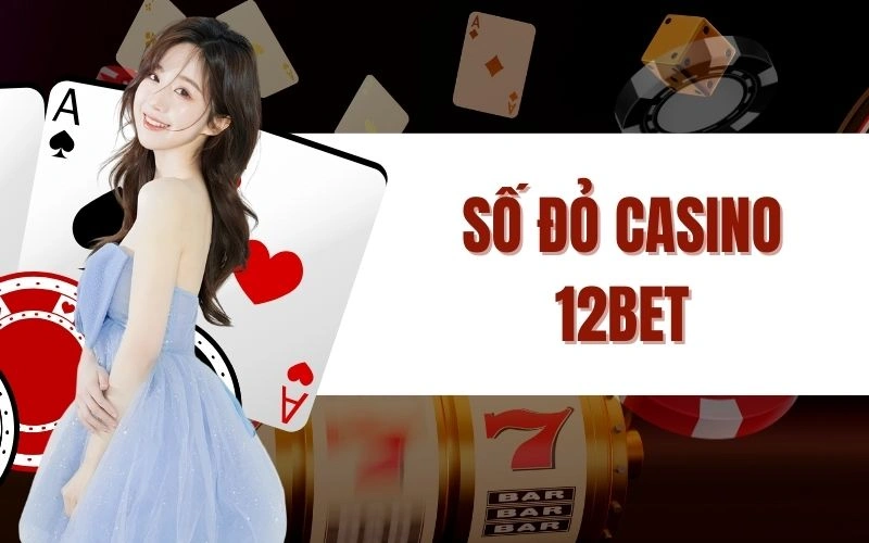 Số Đỏ Casino 12bet: Lựa Chọn Đầy Hấp Dẫn Cho Người Chơi