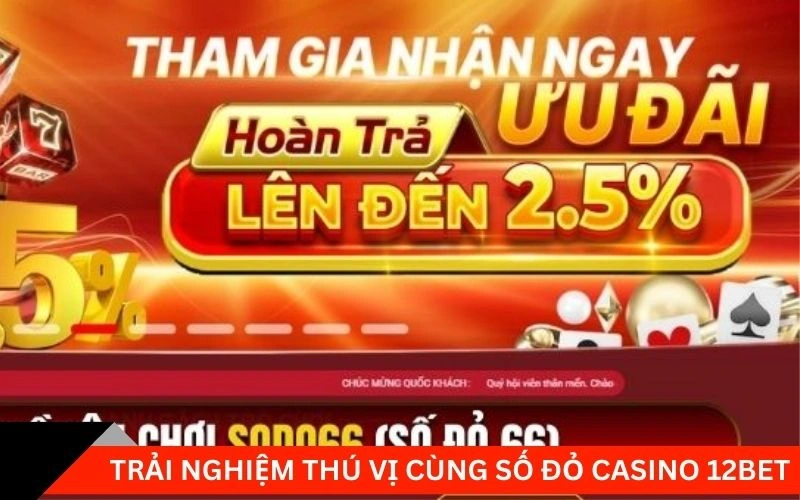 Trải nghiệm thú vị cùng số đỏ casino 12bet 