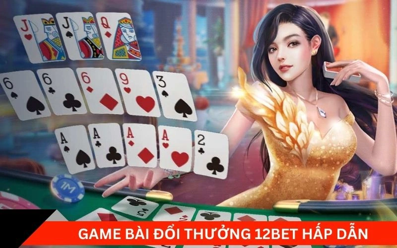 Game Bài đổi thưởng 12bet hấp dẫn