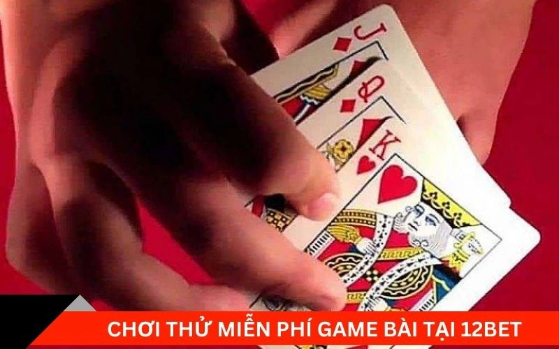 Chơi thử miễn phí game bài tại 12Bet