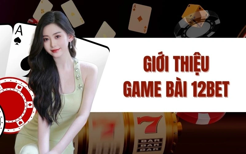 Giới Thiệu Game Bài 12bet - Khám Phá Các Trò Chơi Hấp Dẫn