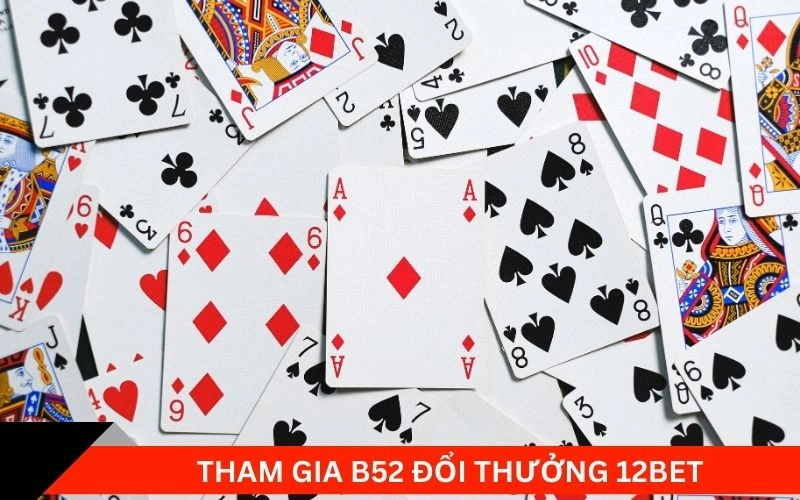 Tham gia B52 đổi thưởng 12bet