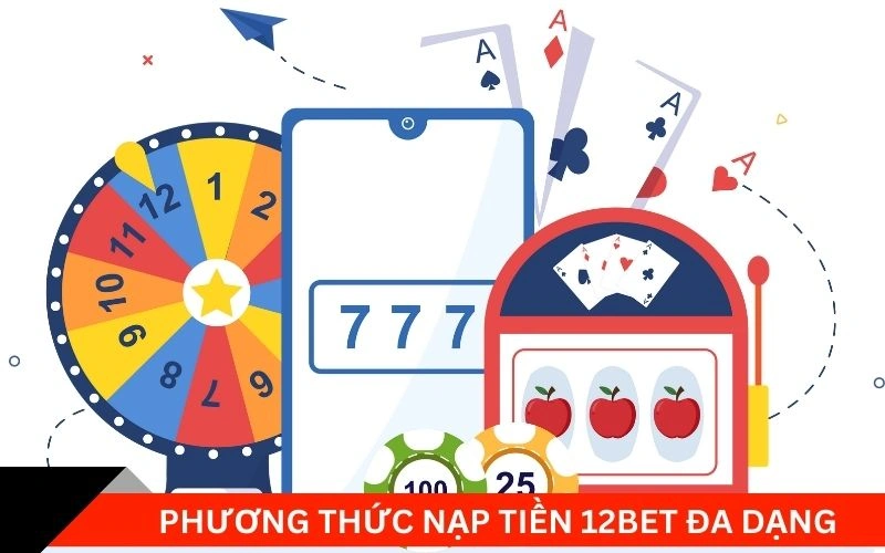 Phương thức nạp tiền 12Bet đa dạng