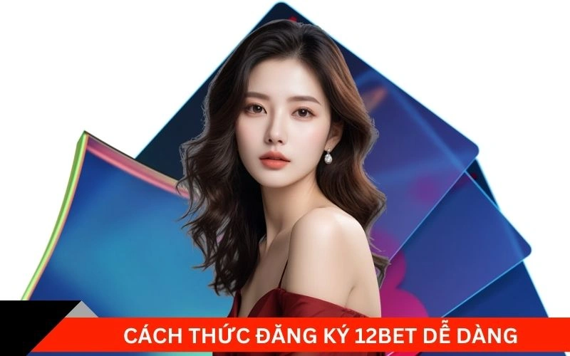 Cách thức đăng ký 12bet dễ dàng