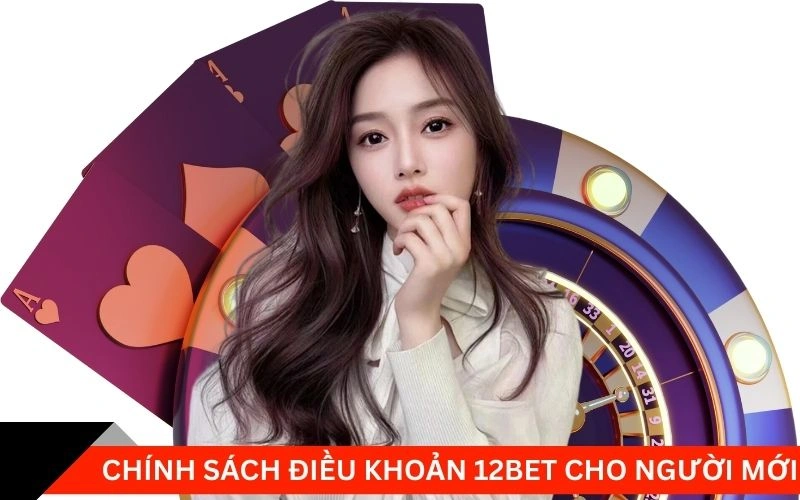 Chính sách điều khoản 12bet cho người mới