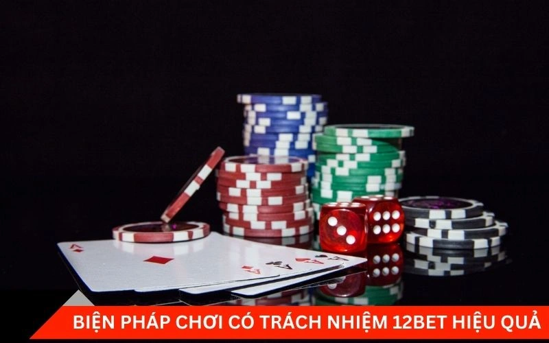 Biện pháp chơi có trách nhiệm 12bet hiệu quả 