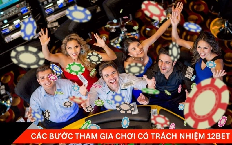 Các bước tham gia chơi có trách nhiệm 12bet